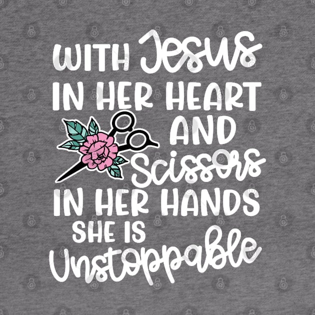 With Jesus In Her Heart and Scissors In Her Hand She Is Unstoppable Hairstylist Funny by GlimmerDesigns